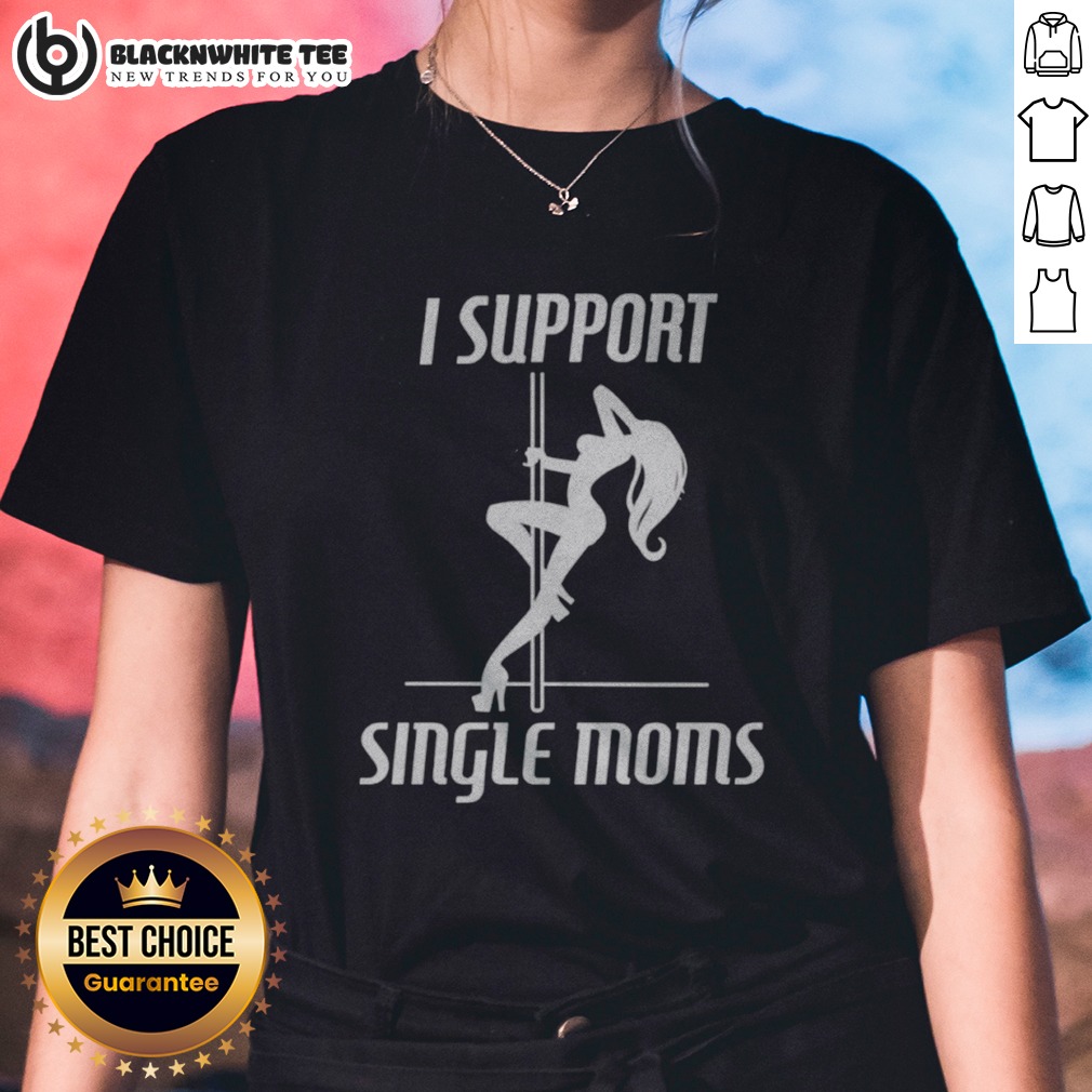 Hot I Support Single Moms Pole Dancing Woman Shirt - Image 3