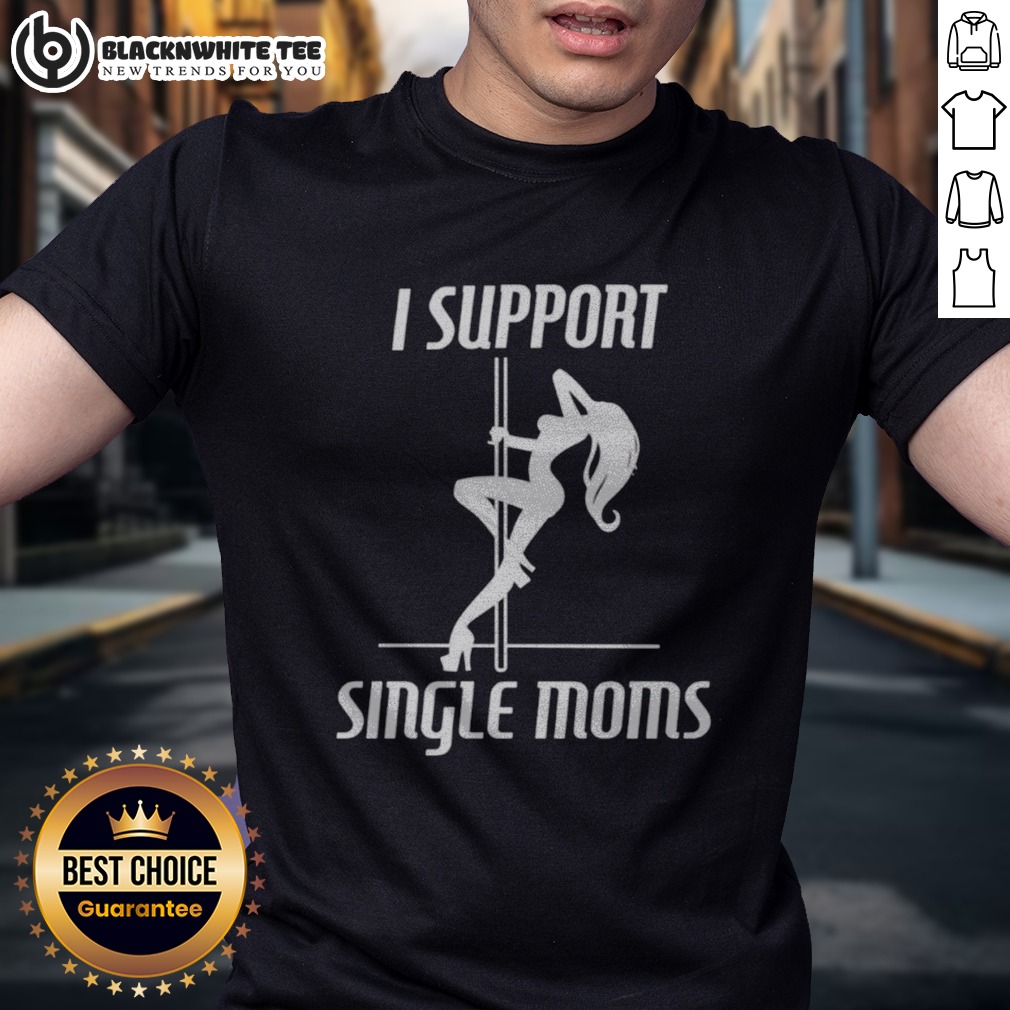 Hot I Support Single Moms Pole Dancing Woman Shirt