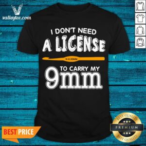 Lovely I Don't Need A License To Carry My 9mm Shirt