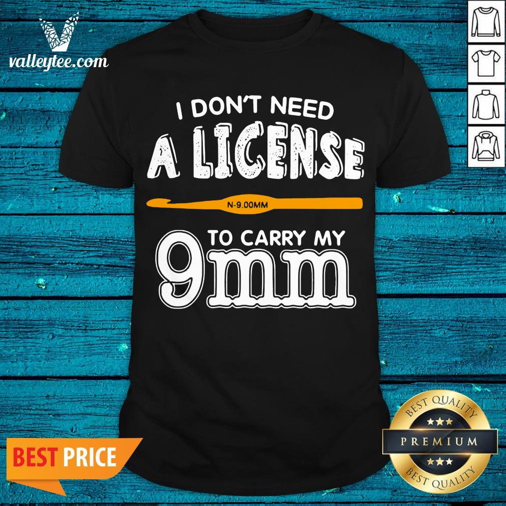 Lovely I Don't Need A License To Carry My 9mm Shirt