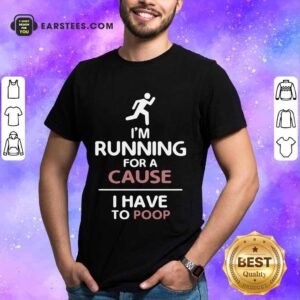 Perfect I'm Running For A Cause I Have To Poop Shirt