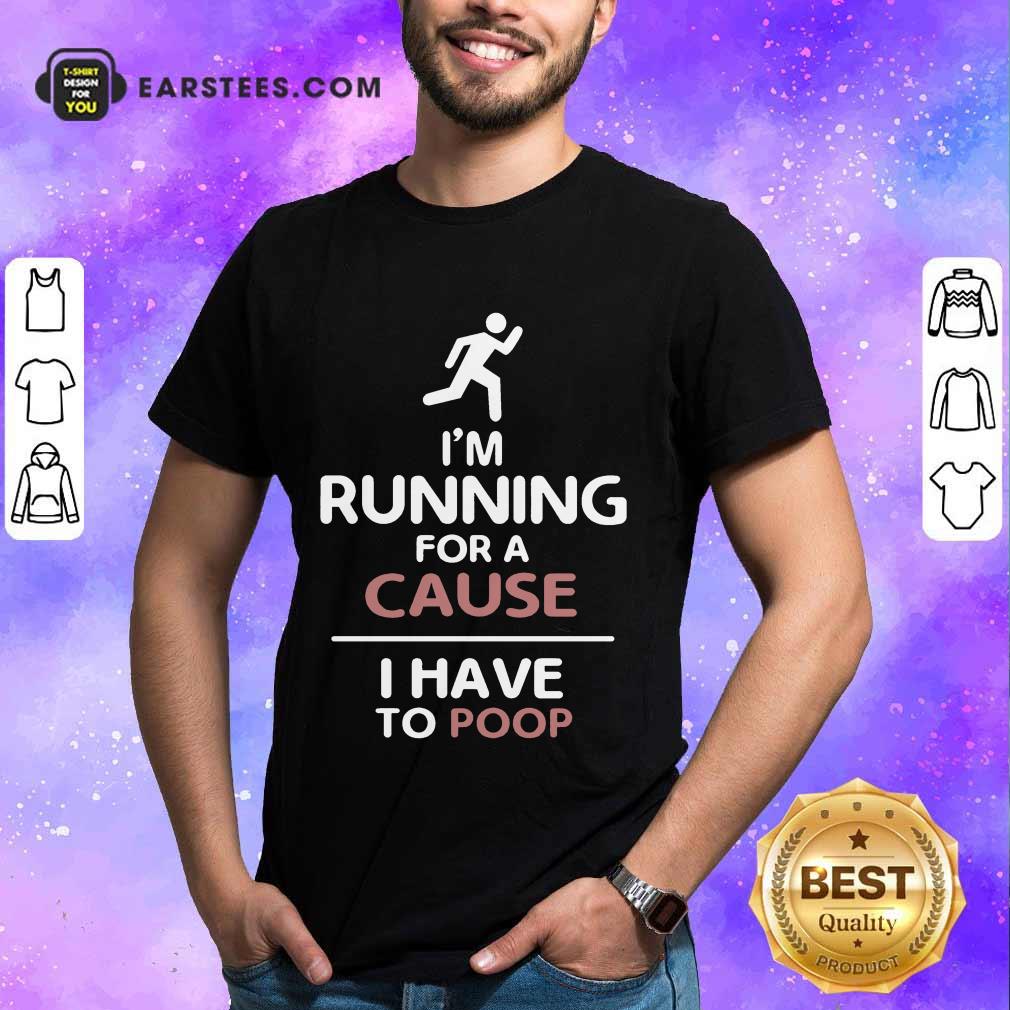 Perfect I'm Running For A Cause I Have To Poop Shirt