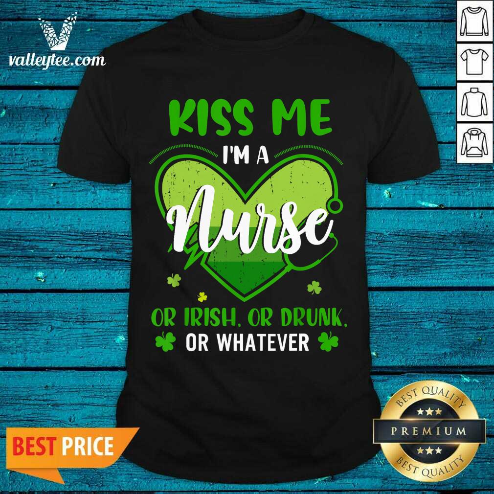 Cute Kiss Me Im A Nurse Heart Or Irish Or Drunk St Patricks Day Shirt