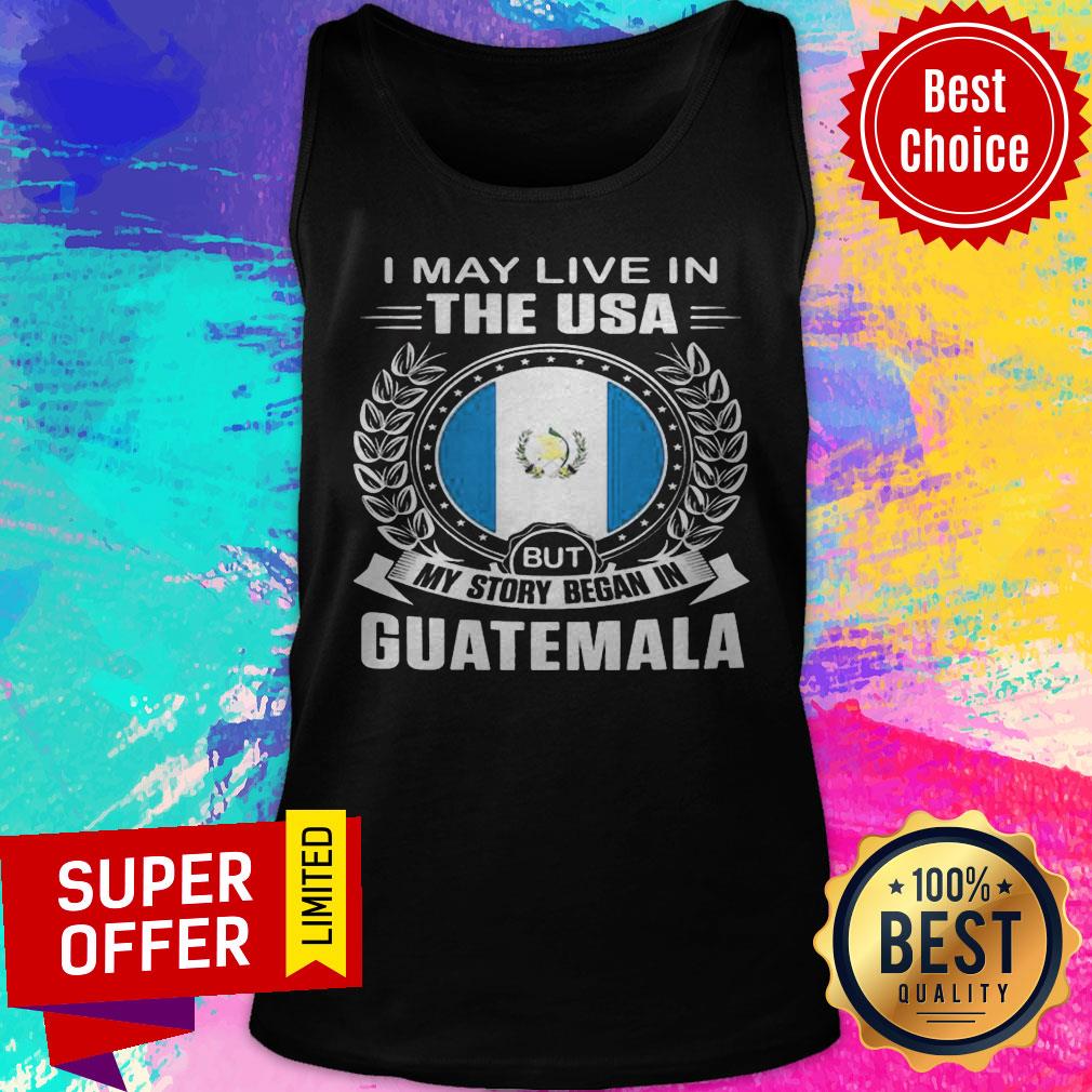 I May Live In The USA But My Story Began In Guatemala Shirt - Image 5