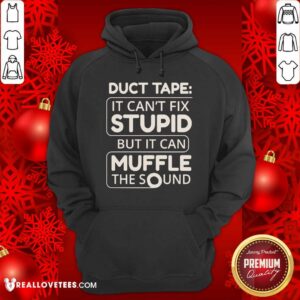 Alternative view of Duct Tape Cant Fix Stupid But It Can Muffle The Sound Shirt