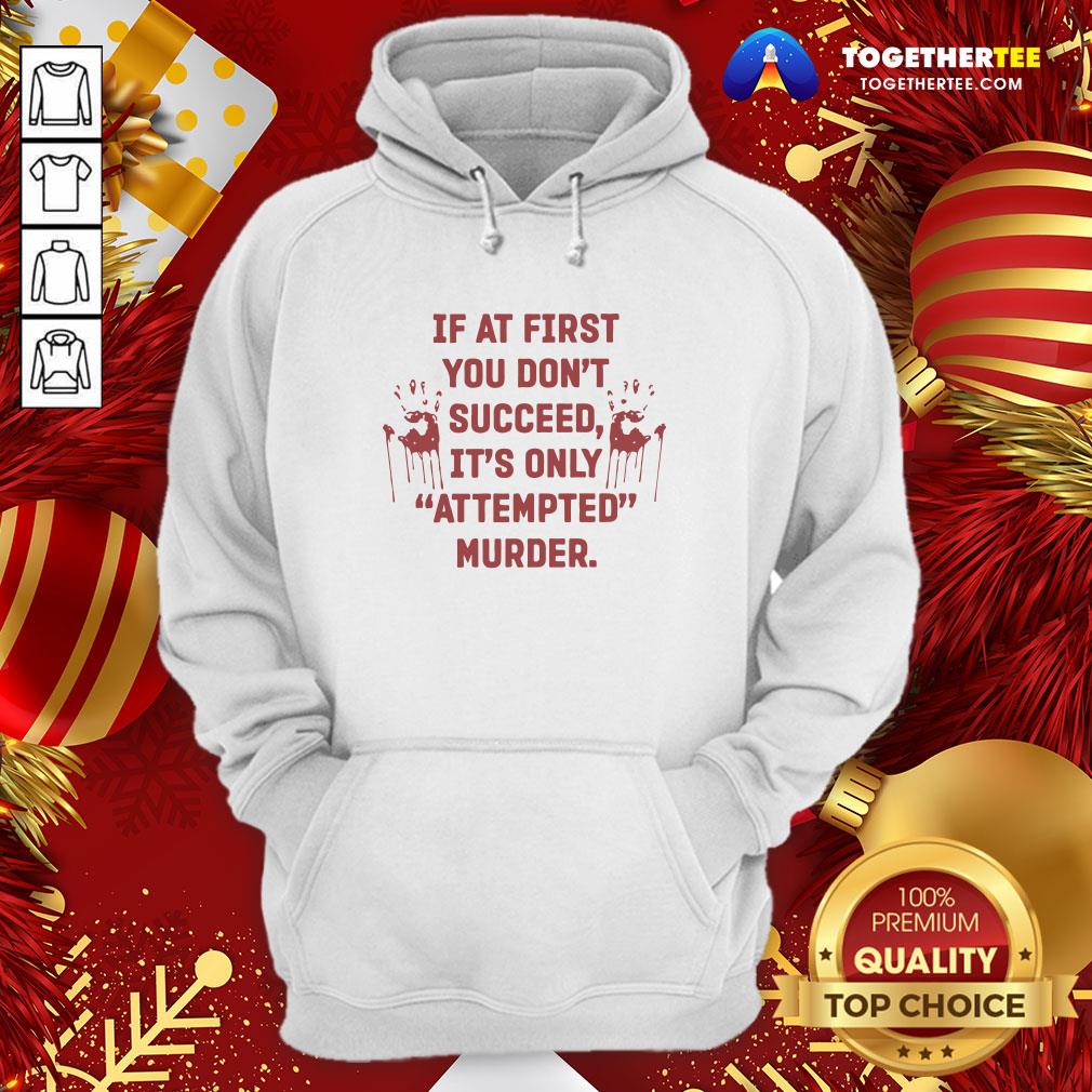 Nice If At First You Don’t Succeed It’s Only Attempted Murder Shirt - Image 5