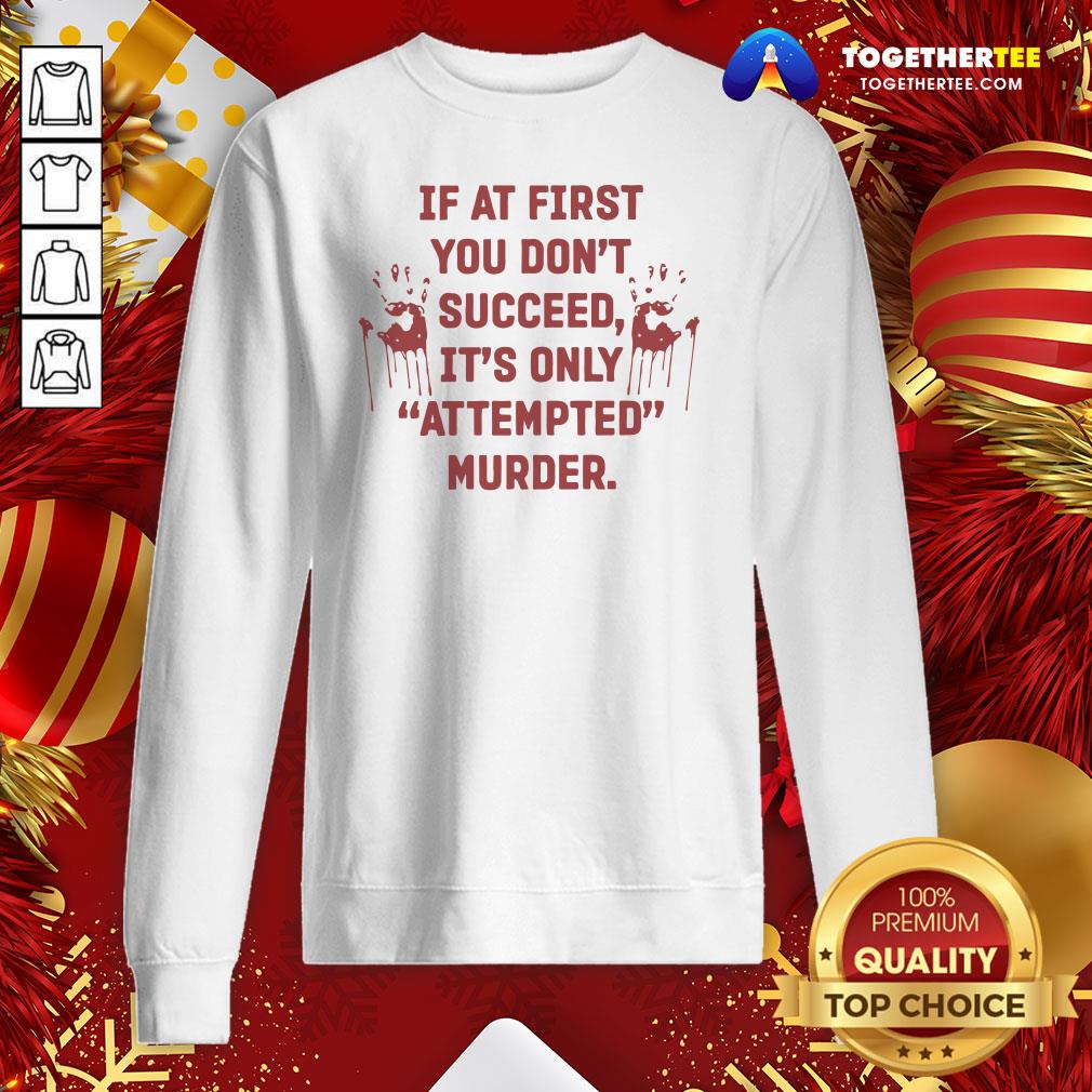Nice If At First You Don’t Succeed It’s Only Attempted Murder Shirt - Image 4