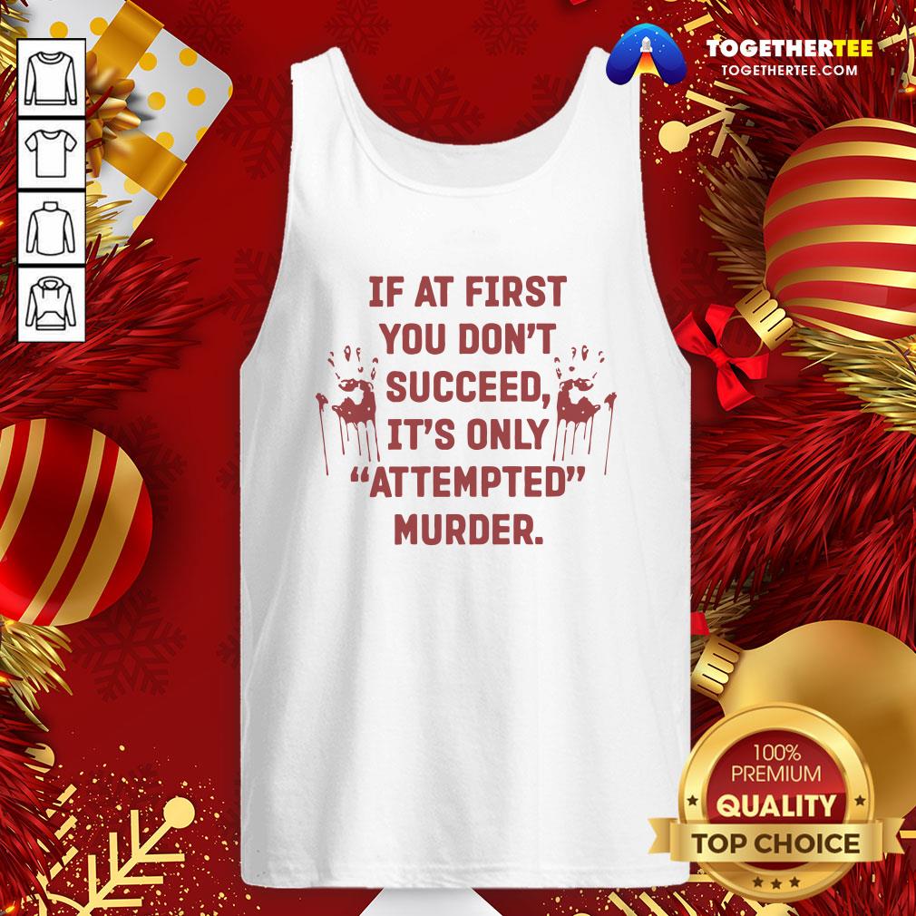 Nice If At First You Don’t Succeed It’s Only Attempted Murder Shirt - Image 3