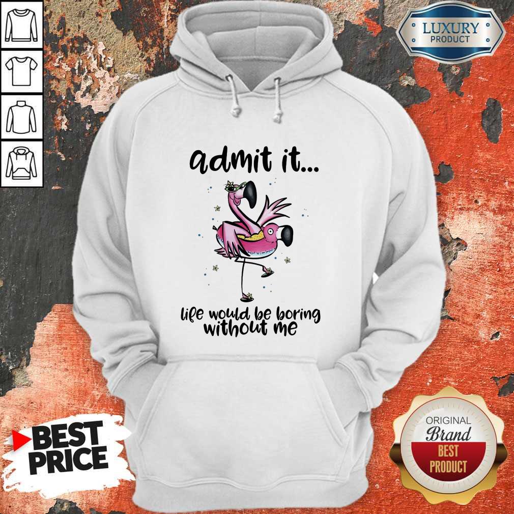 Admit It Life Would Be Boring Without Me Flamingo Shirt - Image 3
