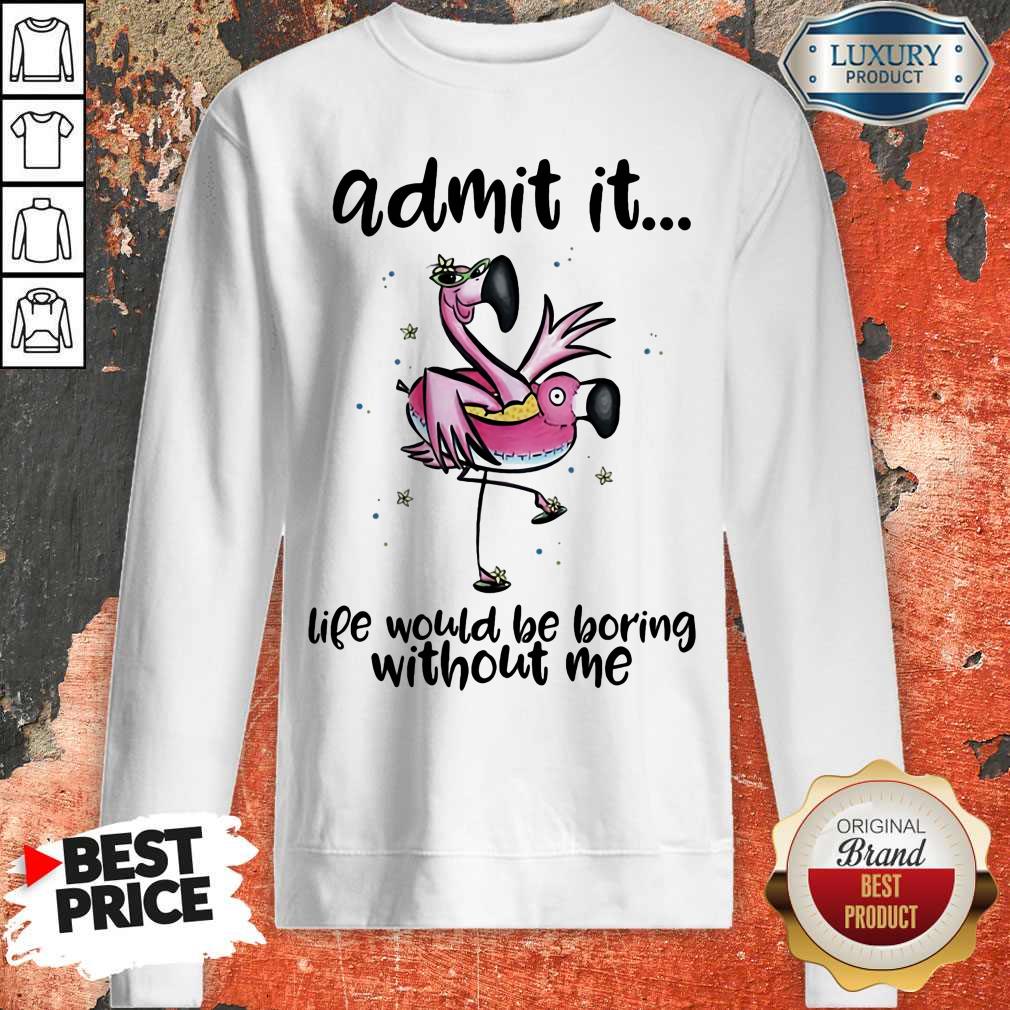 Admit It Life Would Be Boring Without Me Flamingo Shirt - Image 2