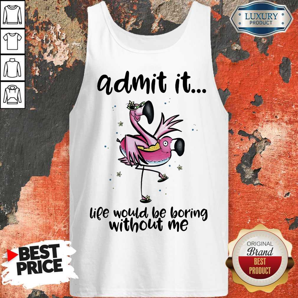 Admit It Life Would Be Boring Without Me Flamingo Shirt - Image 5