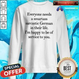 Alternative view of Good Everyone Needs A Smartass Sarcastic German In Their Life Shirt