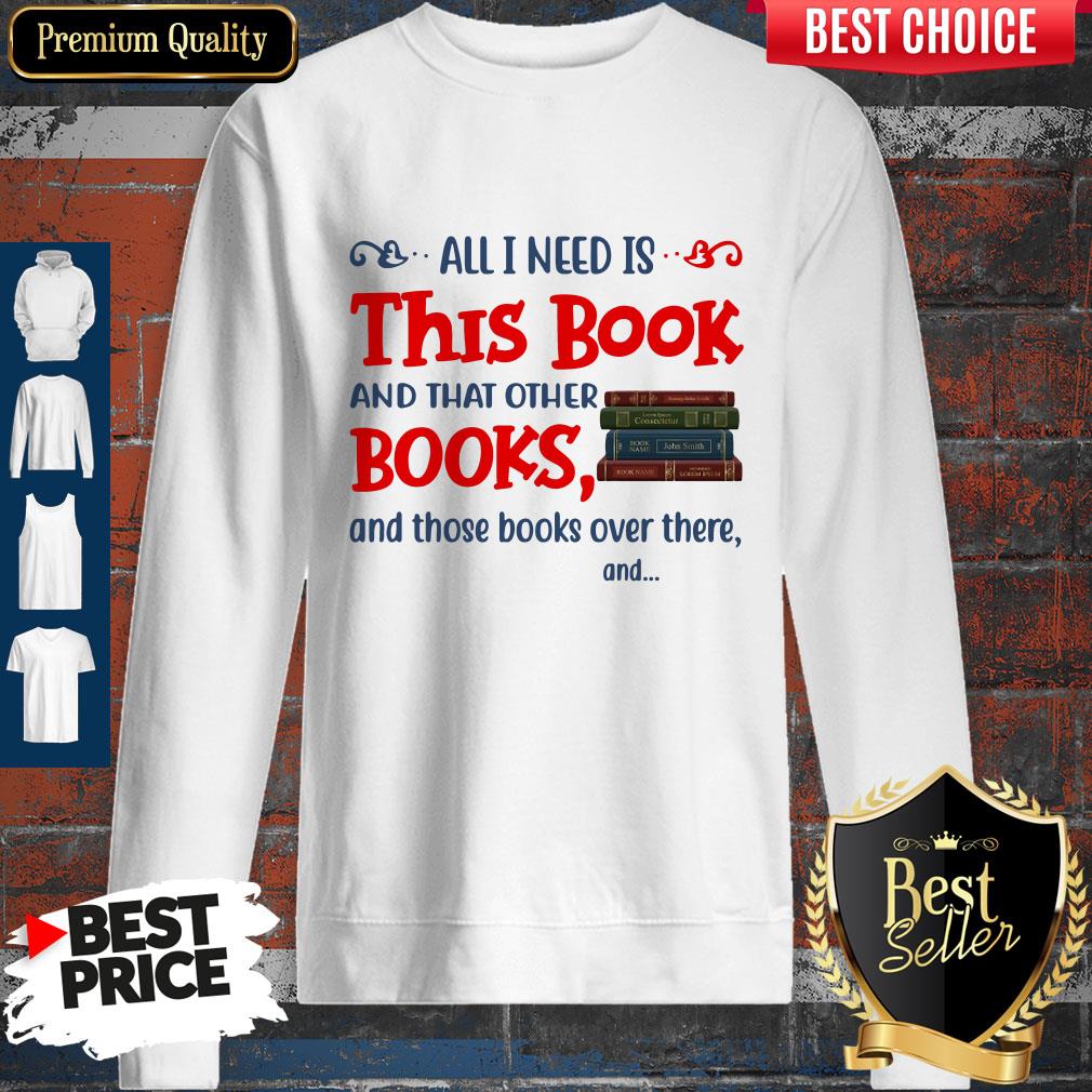 All I Need Is This Book And That Other Books And Those Books Over There Shirt - Image 2