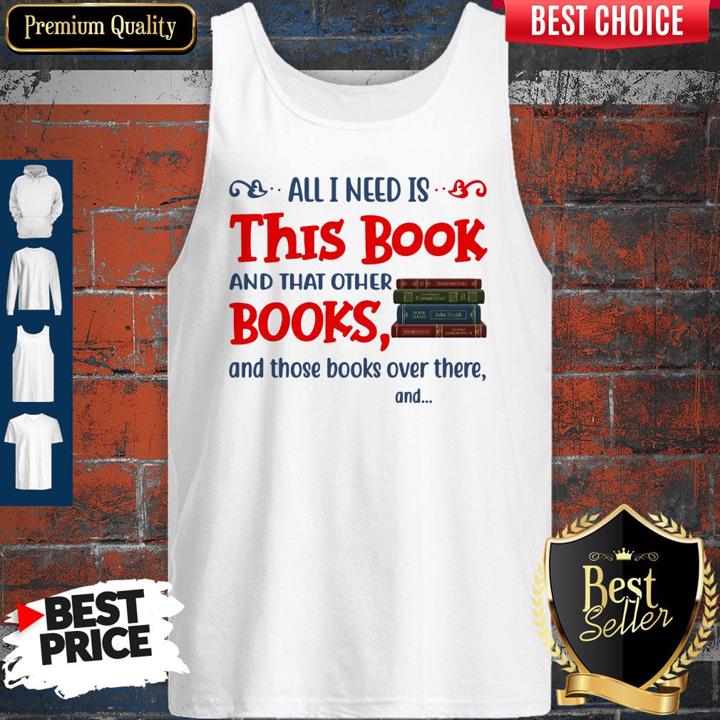 All I Need Is This Book And That Other Books And Those Books Over There Shirt - Image 3