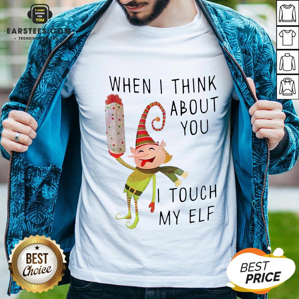 Hot When I Think About You I Touch My ELF Shirt
