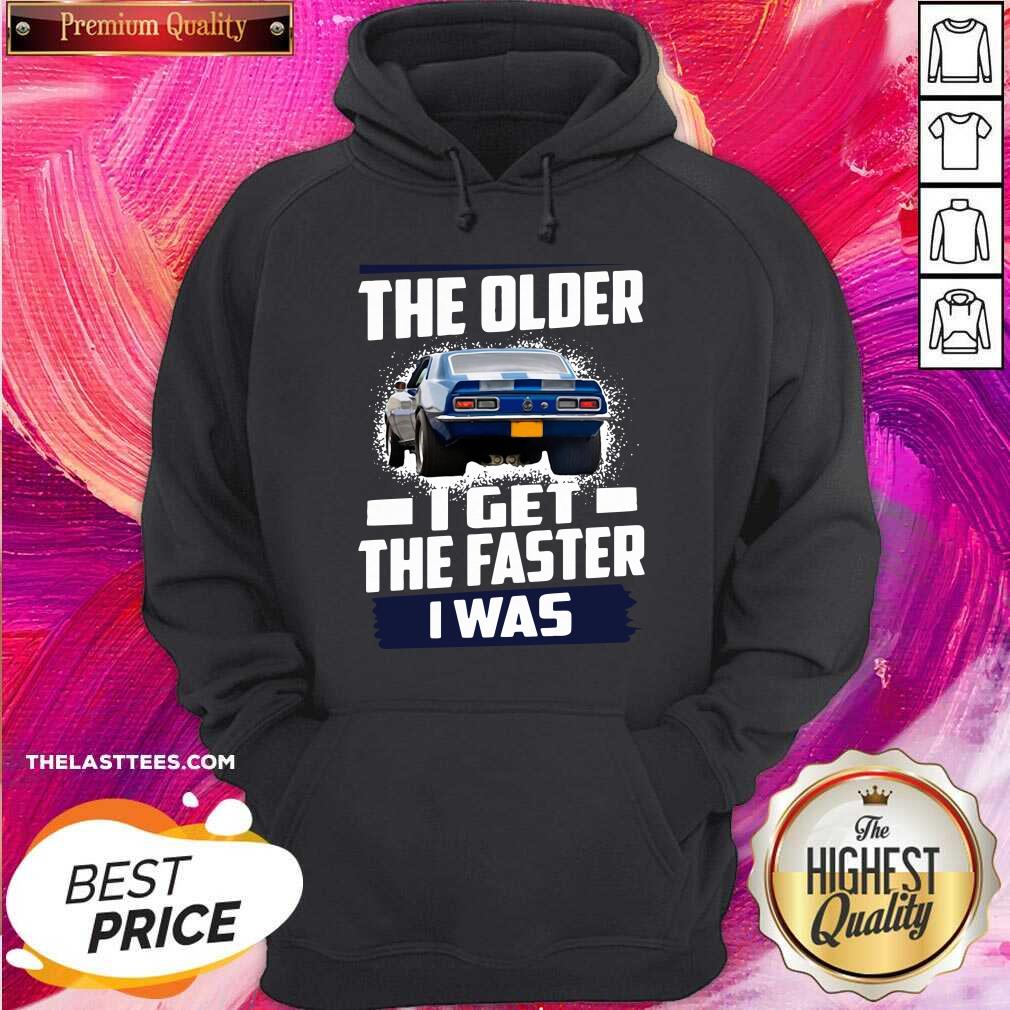 Perfect Car The Older I Get The Faster I Was Shirt - Image 5