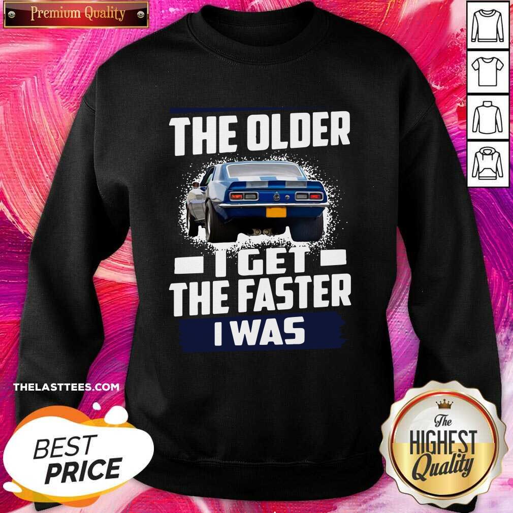 Perfect Car The Older I Get The Faster I Was Shirt - Image 4