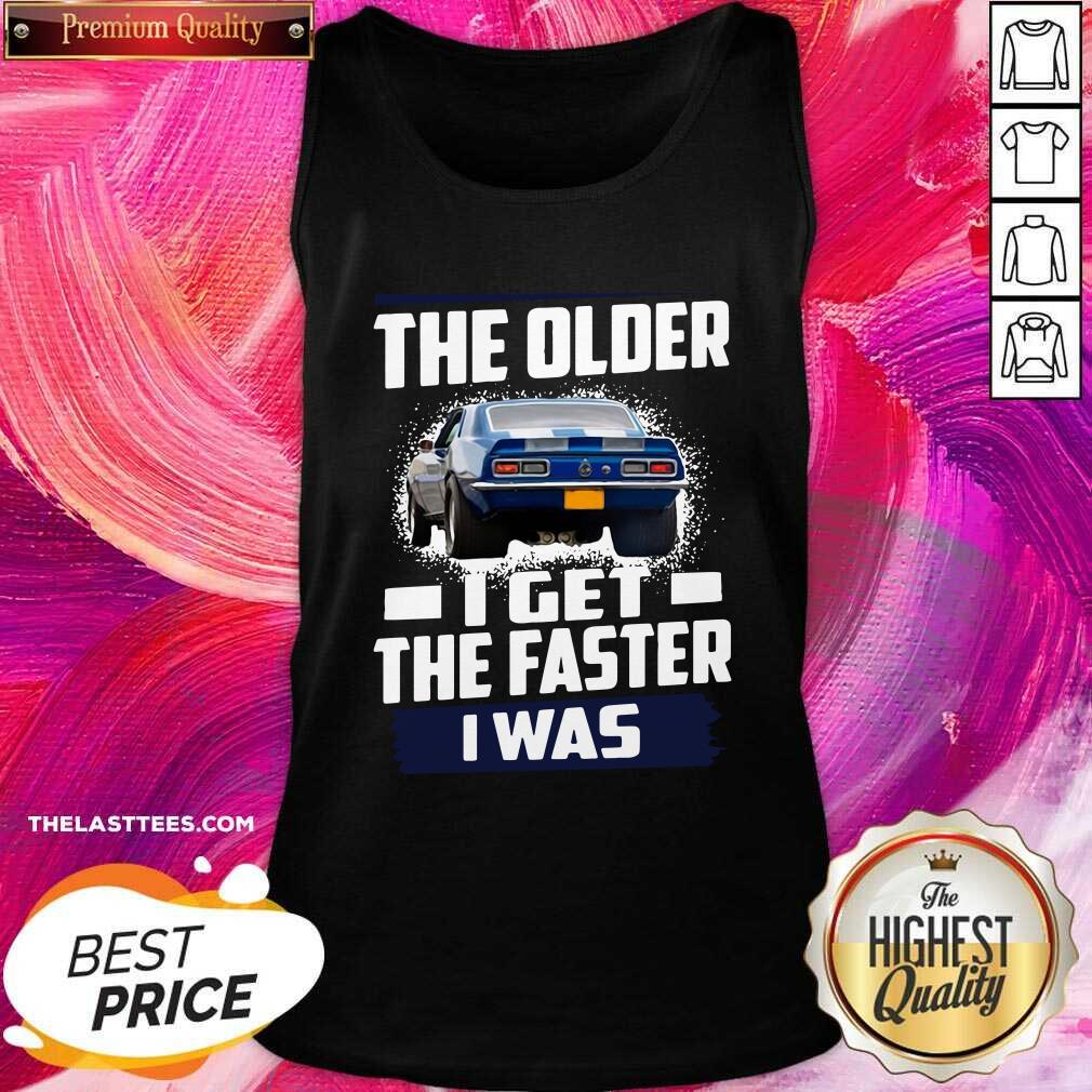 Perfect Car The Older I Get The Faster I Was Shirt - Image 3