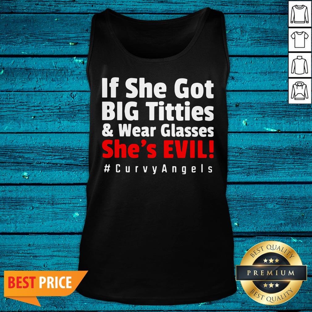 Pretty If She For Big Tetties And Wear Glasses She's Evil Curvyangels Shirt - Image 5