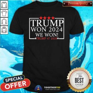 Funny We Won Donald Trump Won Trump Has Won 47 More Times T-Shirt