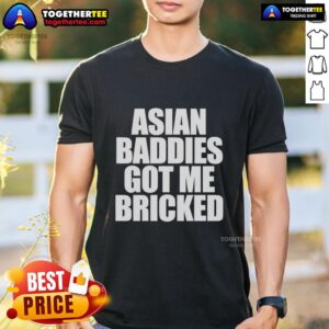 Original Asian Baddies Got Me Bricked Letter T-Shirt