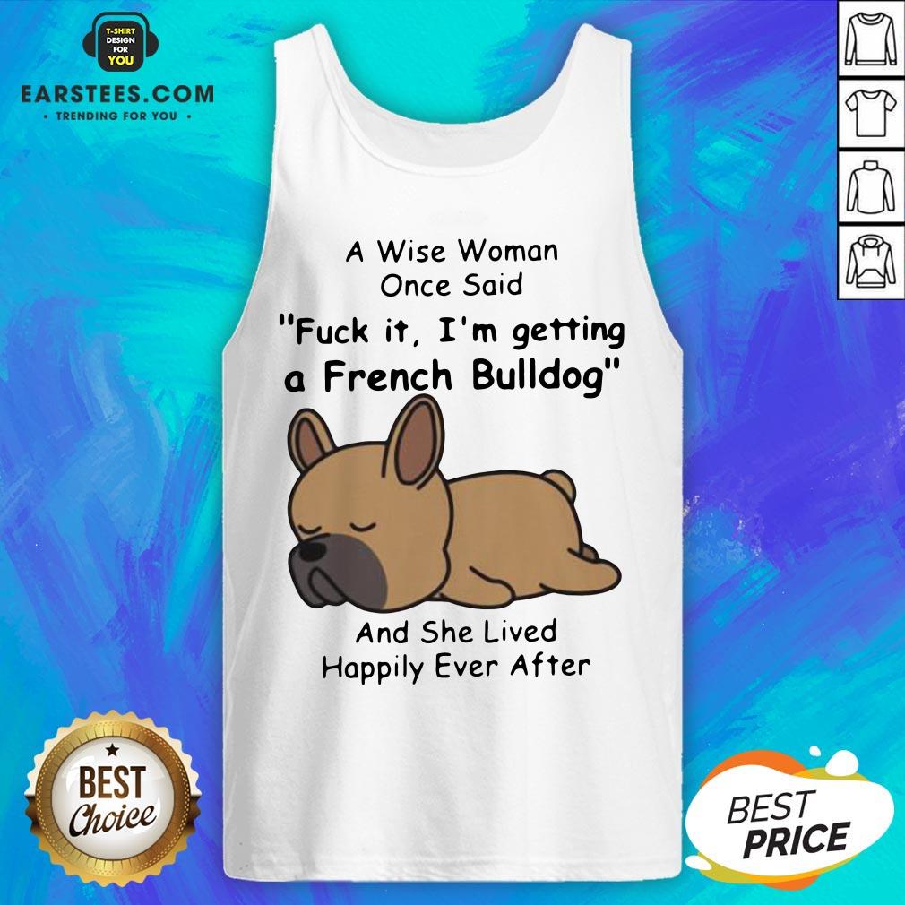 Official A Wise Woman Once Said Fuck It I’m Getting A French Bulldog And She Lived Happily Ever After Shirt - Image 4