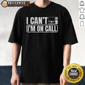 Top I Can't I'm On Call Call Center Operator T-Shirt