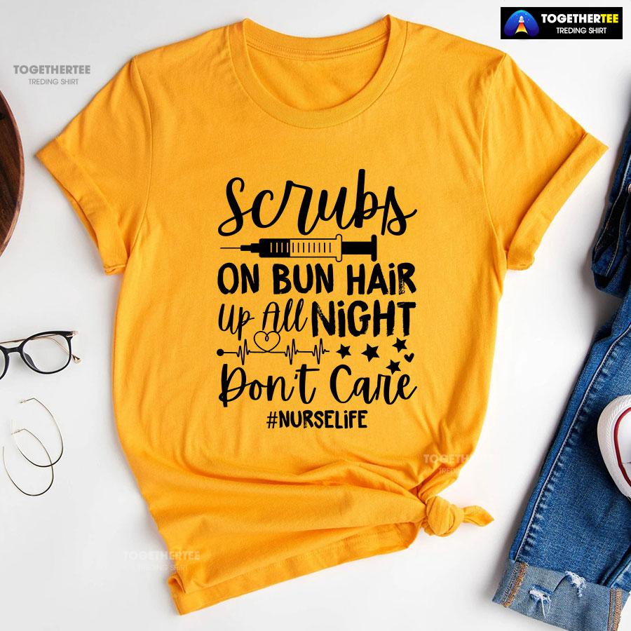 Scrubs On Bun Hair Up All Night Don’t Care Nurse Life T-Shirt - Image 11