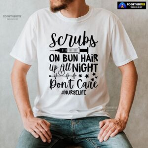 Alternative view of Scrubs On Bun Hair Up All Night Don’t Care Nurse Life T-Shirt