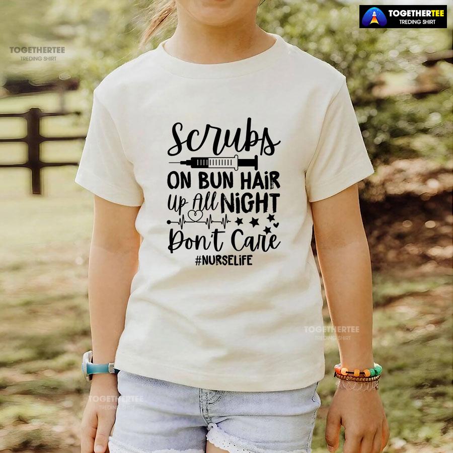 Scrubs On Bun Hair Up All Night Don’t Care Nurse Life T-Shirt - Image 4