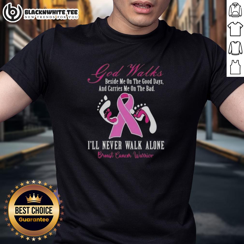 Awesome God Walks Beside Me Good Days Carries Me On Bad I'll Never Walk Alone Breast Cancer Warrior T-Shirt