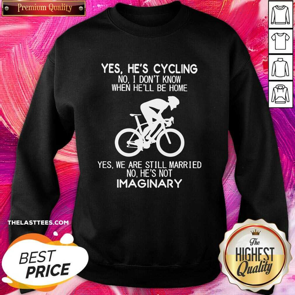 Nice Yes He’S Going Cycling No I Dont Know When Be Home Shirt - Image 4
