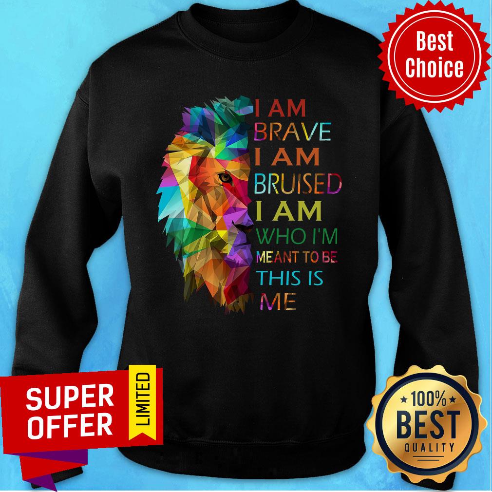 Piece Color Lion I Am Brave I Am Bruised I Am Who I'm Meant To Be This Is Me Shirt - Image 5