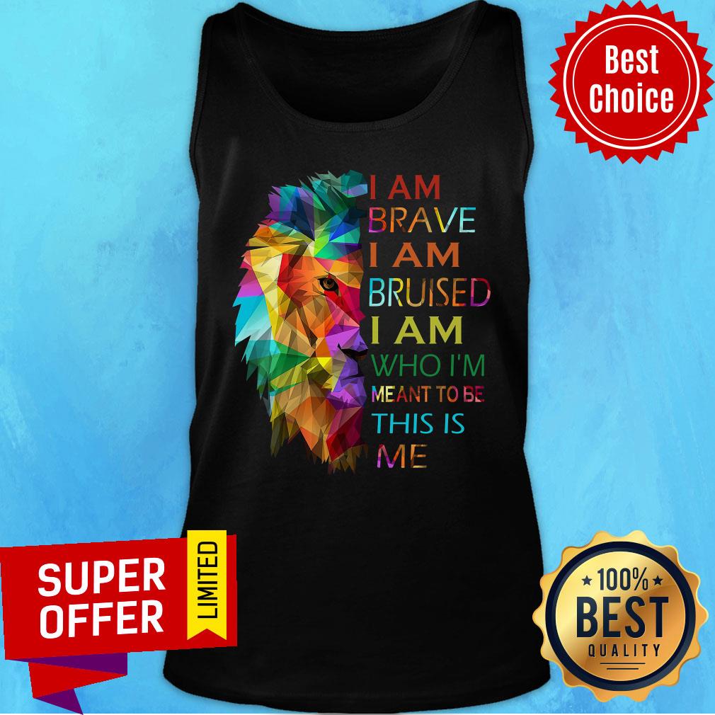 Piece Color Lion I Am Brave I Am Bruised I Am Who I'm Meant To Be This Is Me Shirt - Image 3