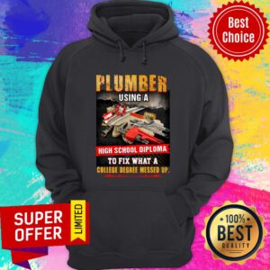 Alternative view of Plumber Using A High School Diploma To Fix What A College Degree Messed Up Shirt