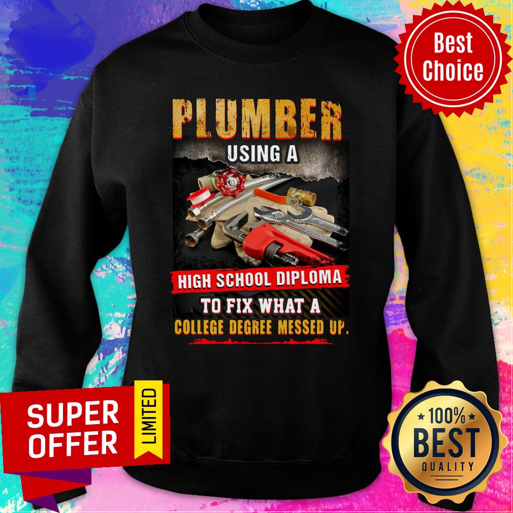 Plumber Using A High School Diploma To Fix What A College Degree Messed Up Shirt - Image 5