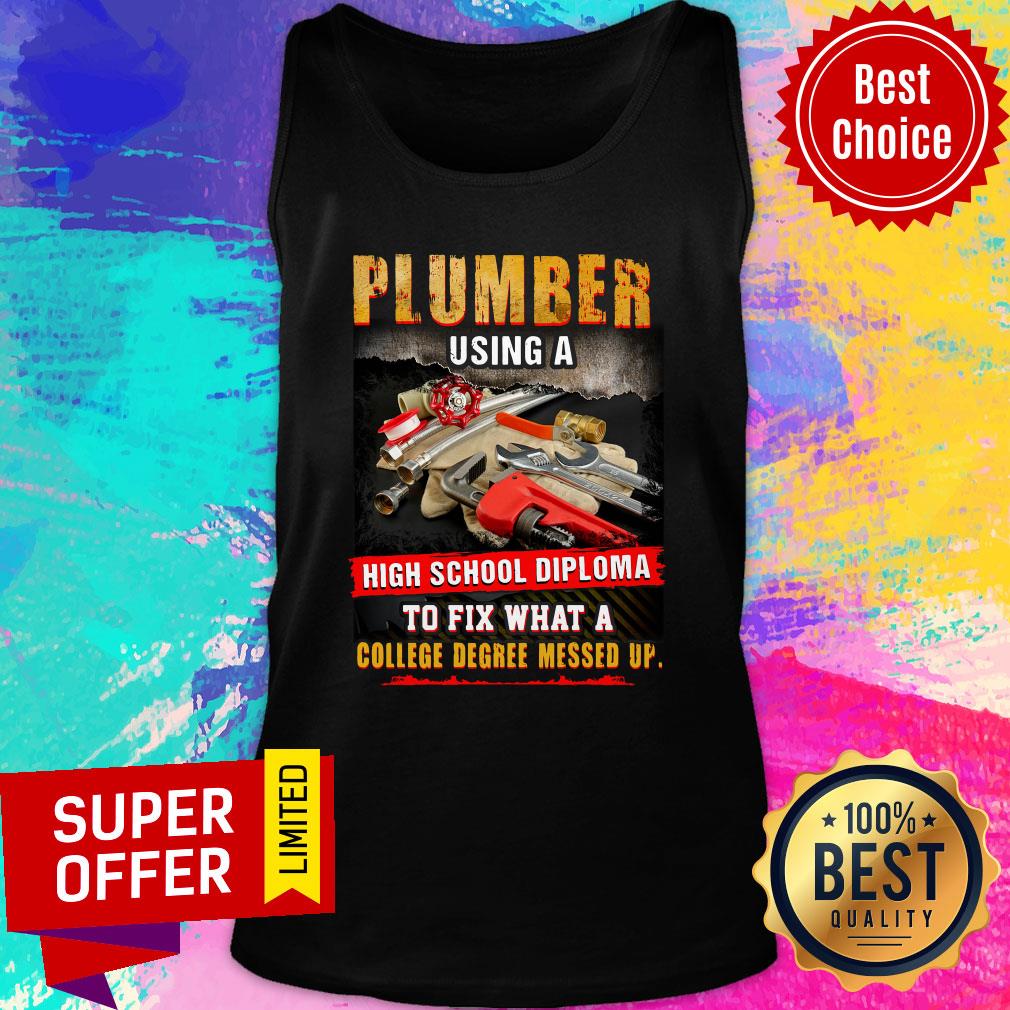 Plumber Using A High School Diploma To Fix What A College Degree Messed Up Shirt - Image 4