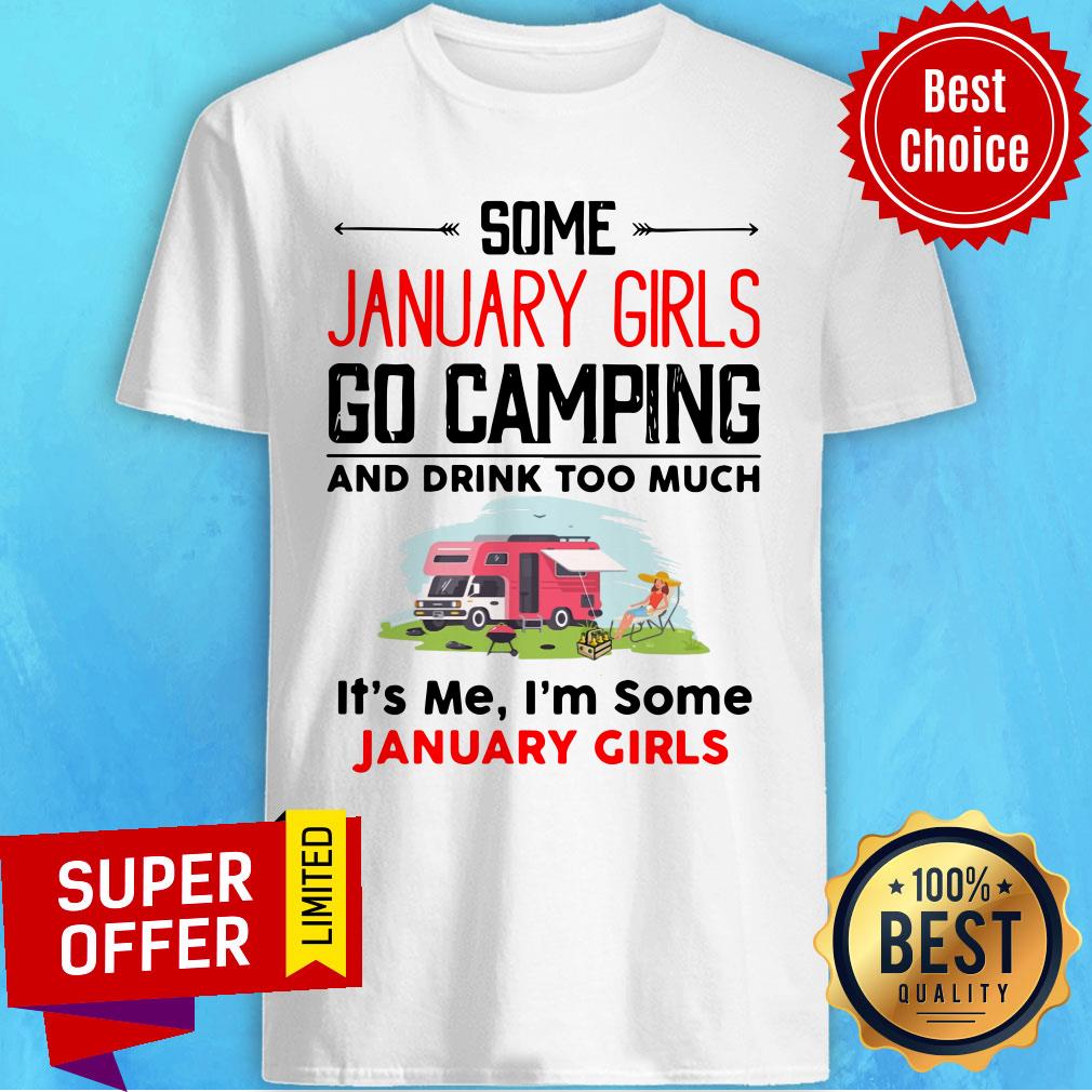 Some January Girl Go Camping And Drink Too Much It's Me I'm Some January Girl Shirt