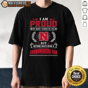 Official I Am Proud Of Many Things In Life But Nothing Beats Being A Nebraska Cornhuskers Fan T-Shirt
