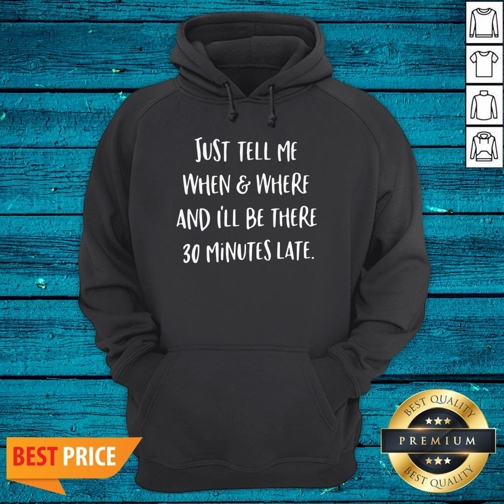 Just Tell Me When And Where And I’ll Be There 30 Minutes Late Shirt - Image 3