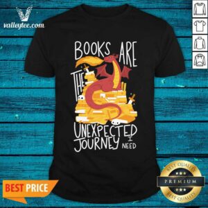 Hot Dragon Books Are The Unexpected Journey I Need Shirt