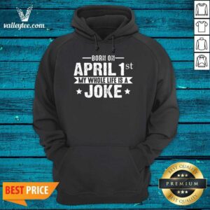 Alternative view of Lovely Born April 1st My Life Is A Joke April Fools Day Us 2021 Shirt