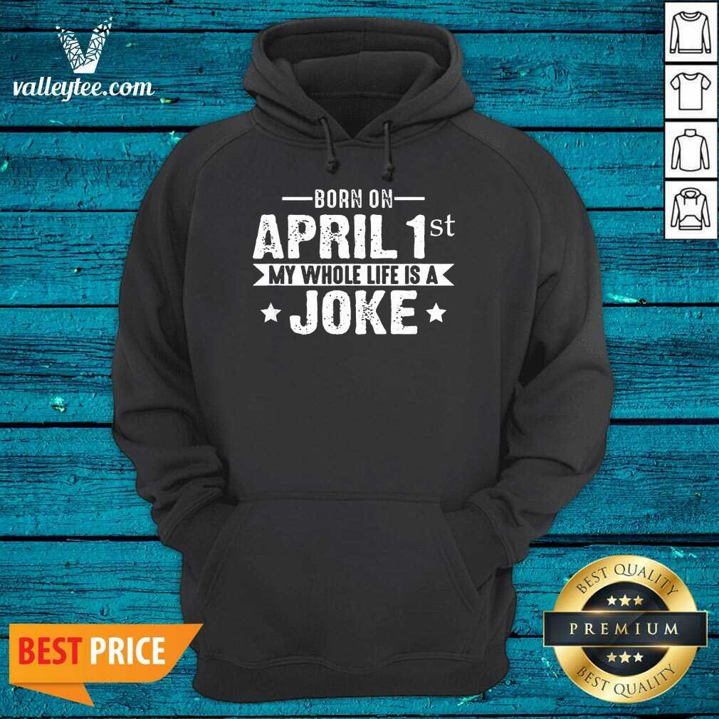 Lovely Born April 1st My Life Is A Joke April Fools Day Us 2021 Shirt - Image 2