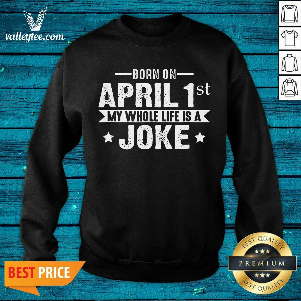 Lovely Born April 1st My Life Is A Joke April Fools Day Us 2021 Shirt - Image 5