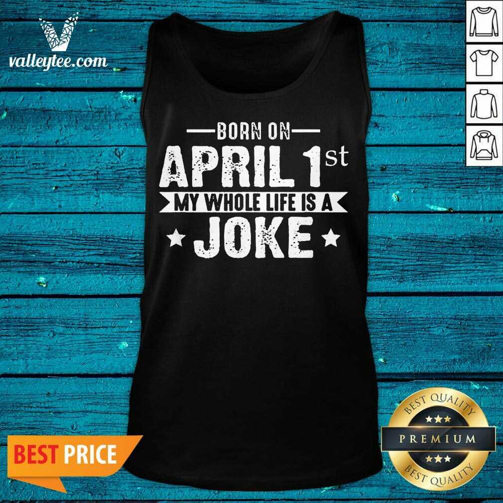 Lovely Born April 1st My Life Is A Joke April Fools Day Us 2021 Shirt - Image 4