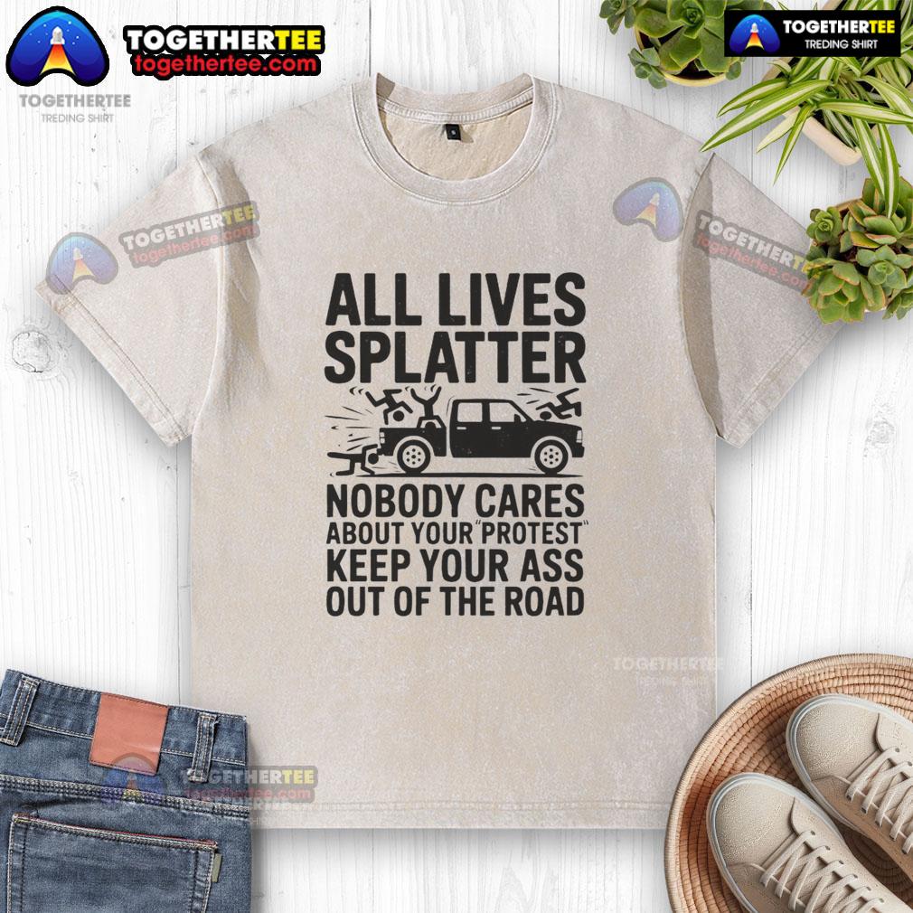 Good Official All Lives Splatter Nobody Cares About Your Protest T-Shirt - Image 6