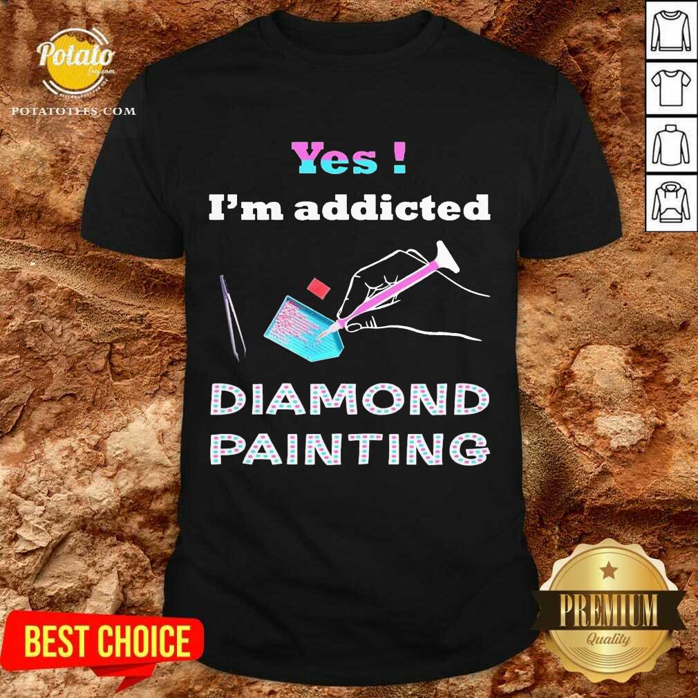 Good Yes Im Addicted Diamond Painting Shirt