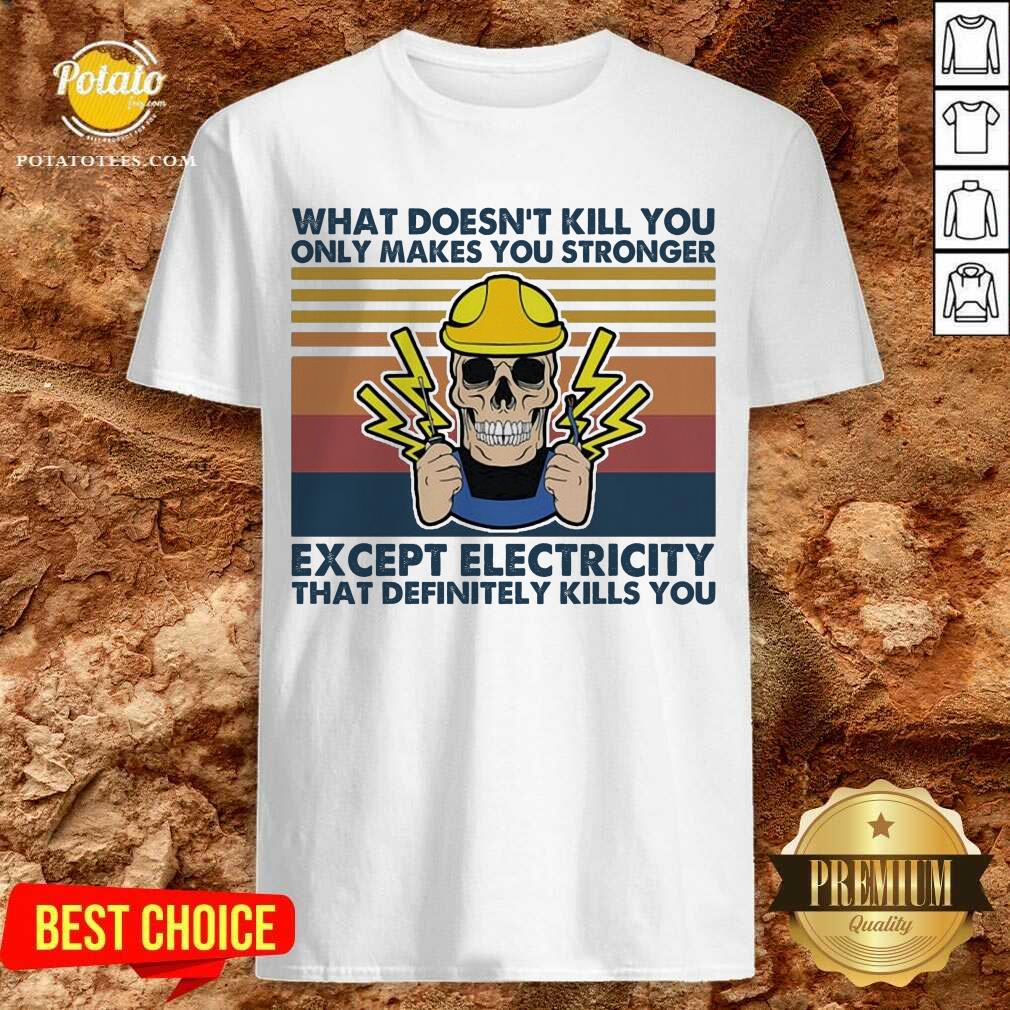 Nice Electrician What Doesn’t Kill You Only Makes You Stronger Except Electricity That Definitely Kills You Vintage Shirt