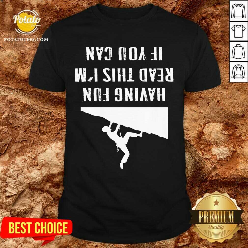 Nice If You Can Read This I`m Having Fun Gift Saying Climbing Mountain Shirt