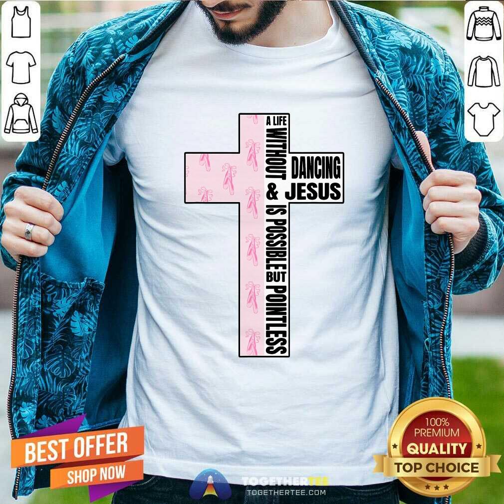 Top A Life Without Dancing And Jesus Is Possible But Poinless Dancer T-Shirt